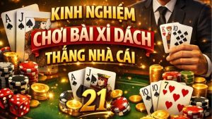 kinh-nghiem-choi-bai-xi-dach-thang-nha-cai
